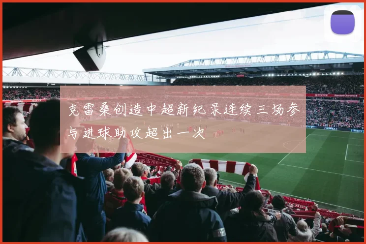 克雷桑创造中超新纪录连续三场参与进球助攻超出一次