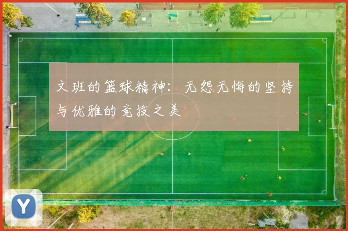 文班的篮球精神：无怨无悔的坚持与优雅的竞技之美